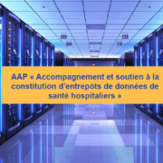 AAP « Accompagnement et soutien à la constitution d’entrepôts de données de santé hospitaliers »
